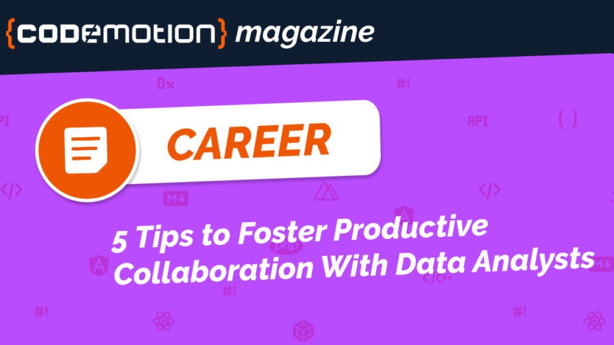 5 Tips to Foster Productive Collaboration With Data Analysts