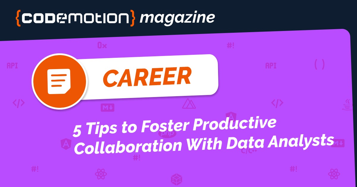 5 Tips to Foster Productive Collaboration With Data Analysts