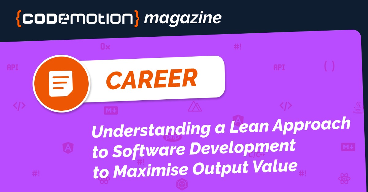 Understanding‌ ‌a‌ ‌Lean‌ ‌Approach‌ ‌to‌ ‌Software ‌Development‌ ‌to‌ ‌Maximize‌ ‌Output‌ ‌Value‌