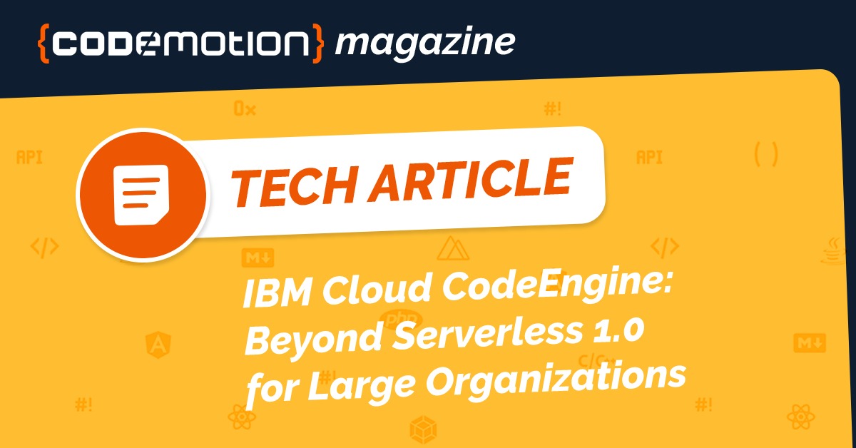 IBM Cloud CodeEngine: Beyond Serverless 1.0  for Large Organizations