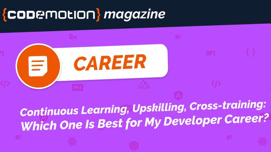Continuous Learning, Upskilling, Cross-training Which One Is Best for My Developer Career | Codemotion