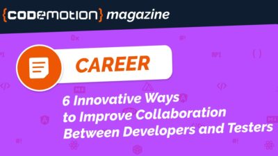 6 Innovative Ways to Improve Collaboration Between Developers and Testers
