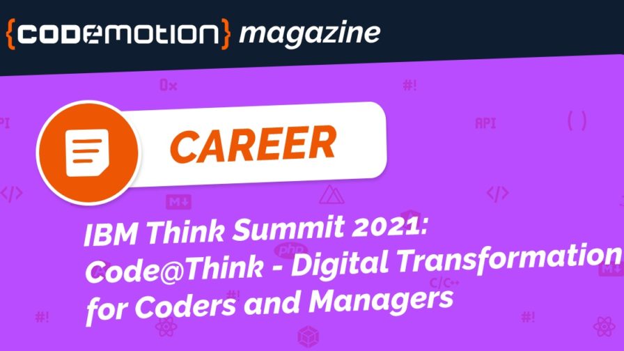 IBM Think Summit 2021 - Code@Think Digital Transformation for Coders and Managers