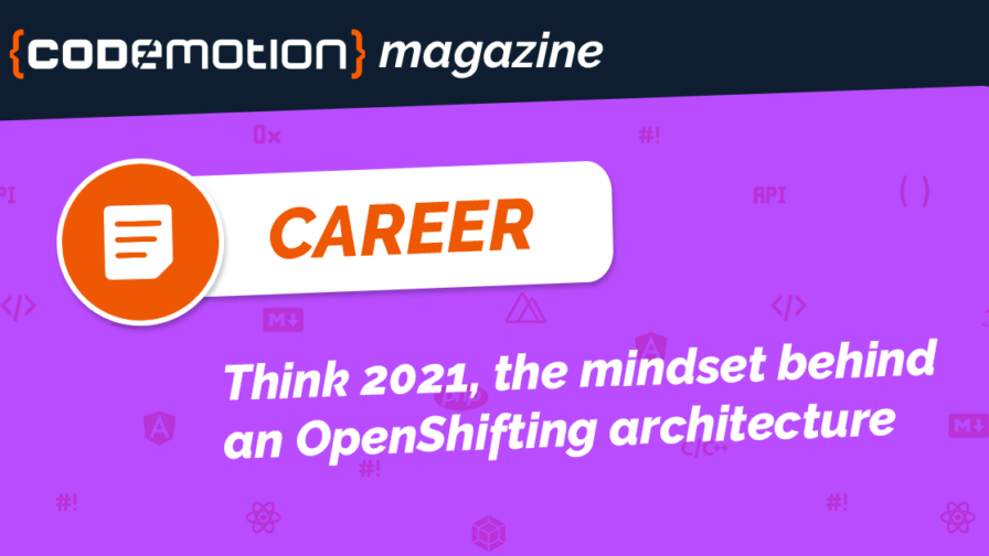 Think 2021, the mindset behind an OpenShifting architecture