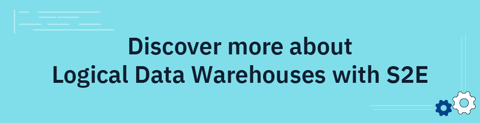 discover more about logical data warehouses with S2E