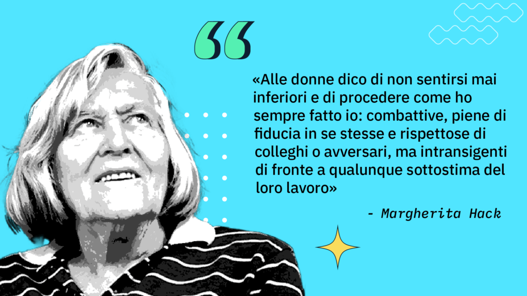 l'impegno di Margherita Hack. "Alle donne dico di non sentirsi mai inferiori e di procedere come ho sempre fatto io".