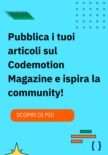 pubblica i tuoi articoli sul Codemotion Magazine e ispira la community!